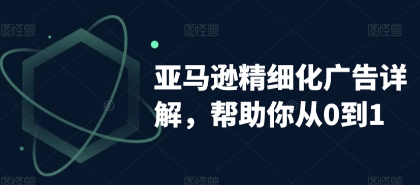 亚马逊精细化广告详解，帮助你从0到1，自动广告权重解读、手动广告打法详解-风淘社