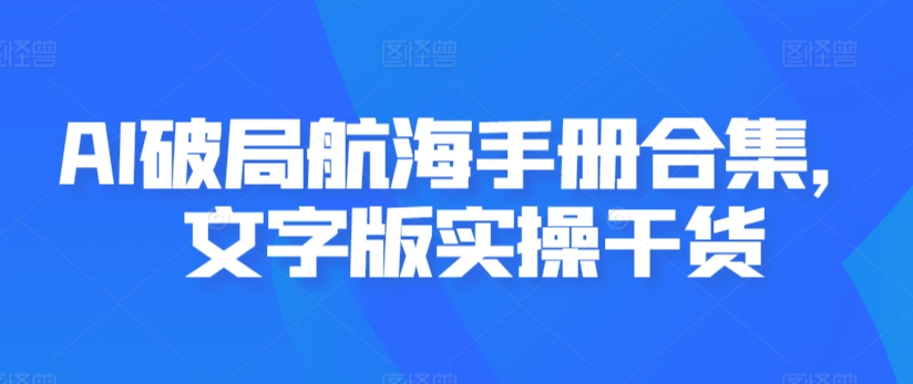 AI破局航海手册合集,文字版实操干货-风淘社