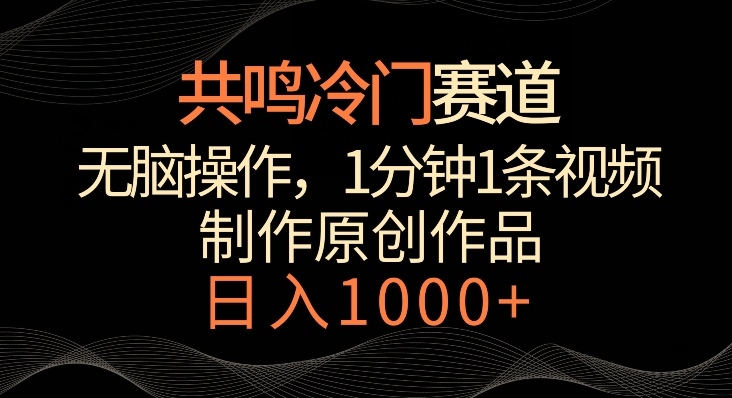共鸣冷门赛道，无脑操作，一分钟一条视频，日入1000+【揭秘】-风淘社