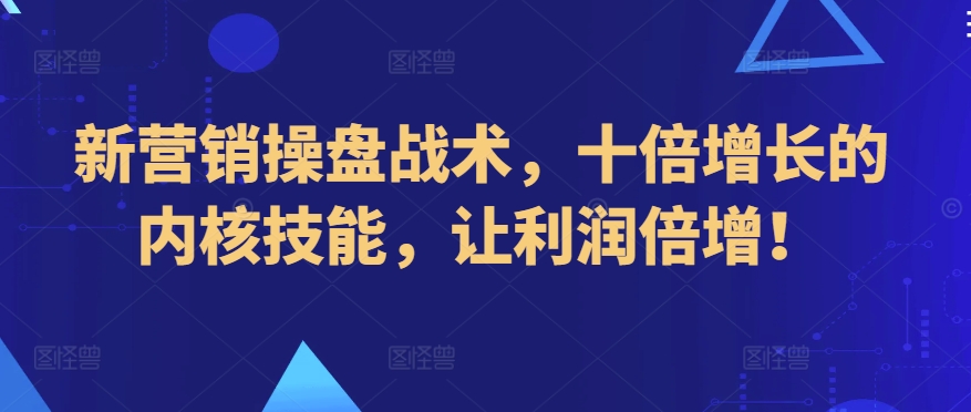 新营销操盘战术,十倍增长的内核技能,让利润倍增!-风淘社