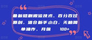最新短剧搬运技术，百分百过原创，适合新手小白，无脑简单操作，月保底2000+【揭秘】-风淘社