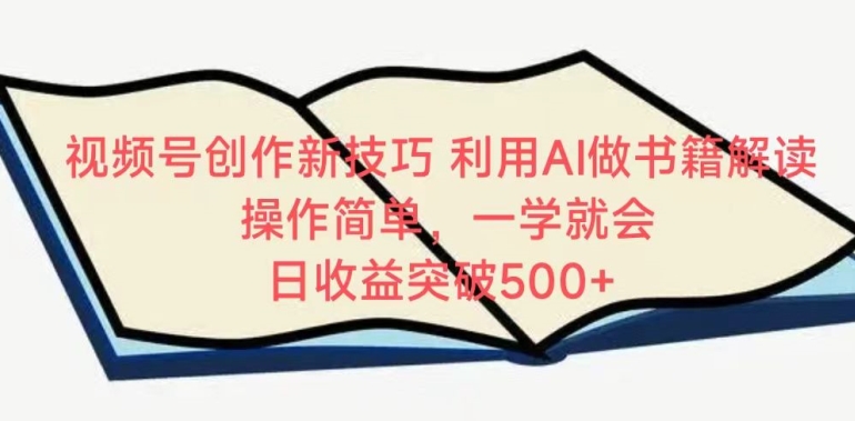 视频号创作新技巧，利用AI做书籍解读，操作简单，一学就会 日收益突破500+【揭秘】-风淘社