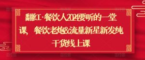 翻红·餐饮人2024要听的一堂课,餐饮老炮&流量新星新发纯干货线上课-风淘社