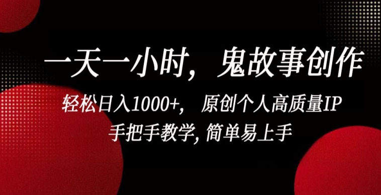 一天一小时,鬼故事创作, 轻松日入1000+, 原创个人高质量IP,手把手教学, 简单易上手【揭秘】-风淘社