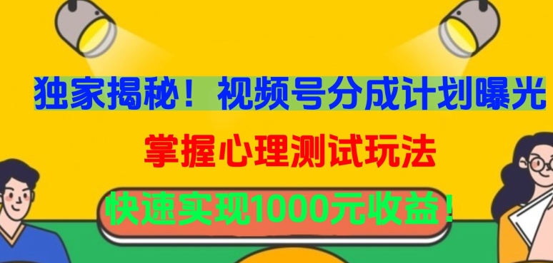 独家揭秘!视频号分成计划曝光,掌握心理测试玩法,快速实现1000元收益【揭秘】-风淘社