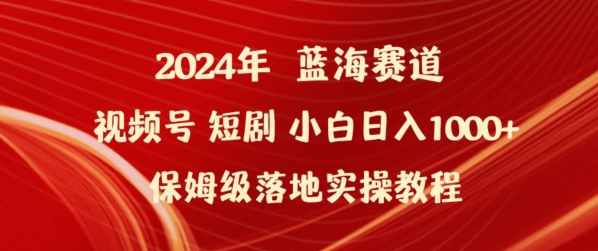 2024年视频号短剧新玩法小白日入1000+保姆级落地实操教程【揭秘】-风淘社