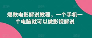 爆款电影解说教程，一个手机一个电脑就可以做影视解说-风淘社