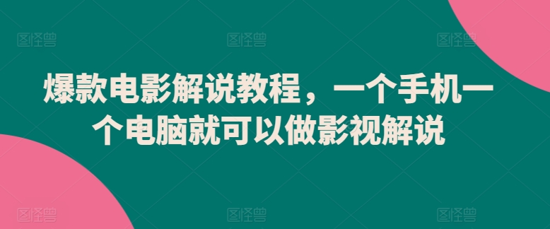 爆款电影解说教程,一个手机一个电脑就可以做影视解说-风淘社