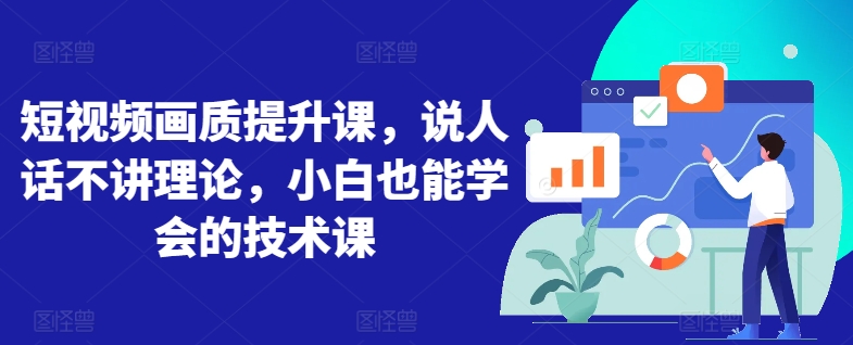 短视频画质提升课,说人话不讲理论,小白也能学会的技术课-风淘社
