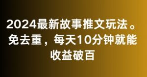 2024最新故事推文玩法，免去重，每天10分钟就能收益破百【揭秘】-风淘社