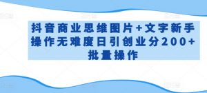 抖音商业思维图片+文字新手操作无难度日引创业分200+批量操作【揭秘】-风淘社
