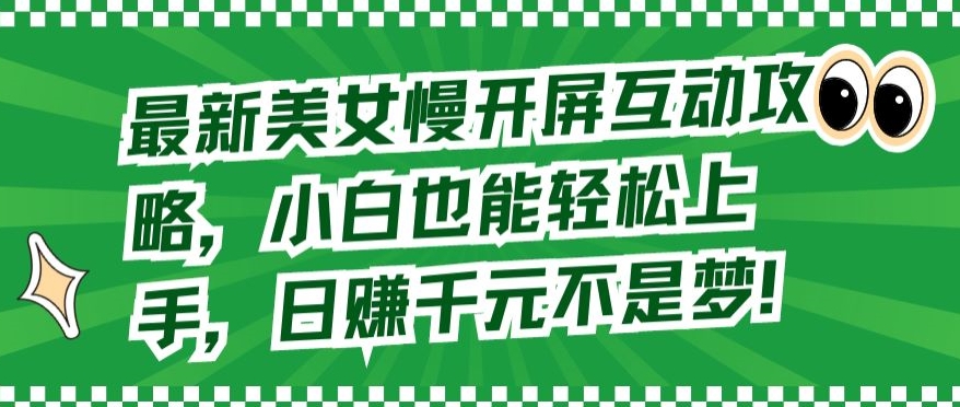 最新美女慢开屏互动攻略,小白也能轻松上手,日赚千元不是梦【揭秘】-风淘社