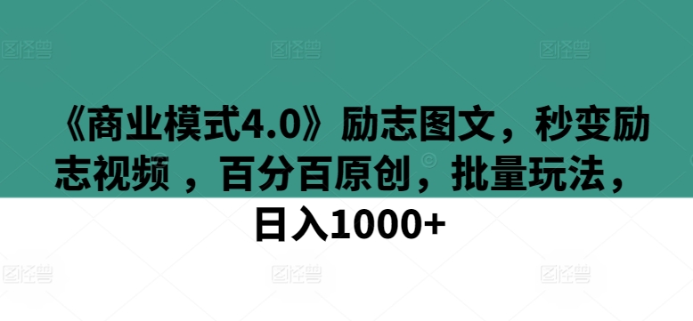 《商业模式4.0》励志图文,秒变励志视频 ,百分百原创,批量玩法,日入1000+【揭秘】-风淘社