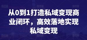 从0到1打造私域变现商业闭环,高效落地实现私域变现-风淘社