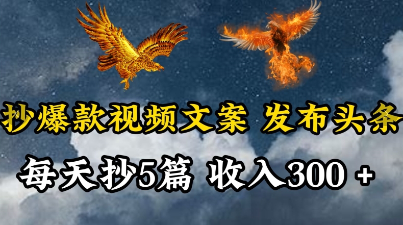 通过抄爆款视频文案,每天轻松三五张,操作简单容易上手【揭秘】-风淘社