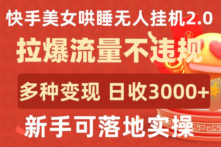 快手美女哄睡无人挂机2.0.拉爆流量不违规,多种变现途径,日收3000+,新手可落地实操【揭秘】-风淘社