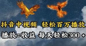 抖音中视频轻松百万播放,有播放就有收益,每天轻松两三张【揭秘】-风淘社