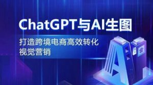 ChatGPT与AI生图,打造跨境电商高效转化视觉营销-风淘社