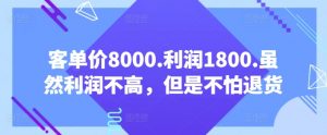 客单价8000.利润1800.虽然利润不高，但是不怕退货【付费文章】-风淘社