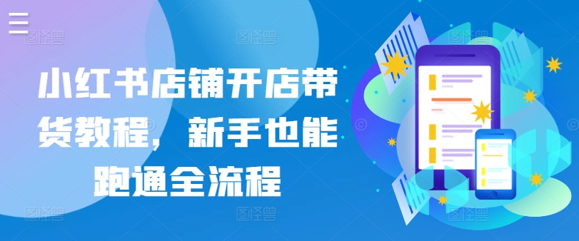 小红书店铺开店带货教程，新手也能跑通全流程-风淘社