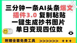 三分钟一条AI头条爆文,插件3.0 复制粘贴一键生成抄书图片 单日变现四位数【揭秘】-风淘社