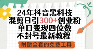 24年抖音黑科技混剪日引300+创业粉,单日变现四位数不封号最新教程【揭秘】-风淘社