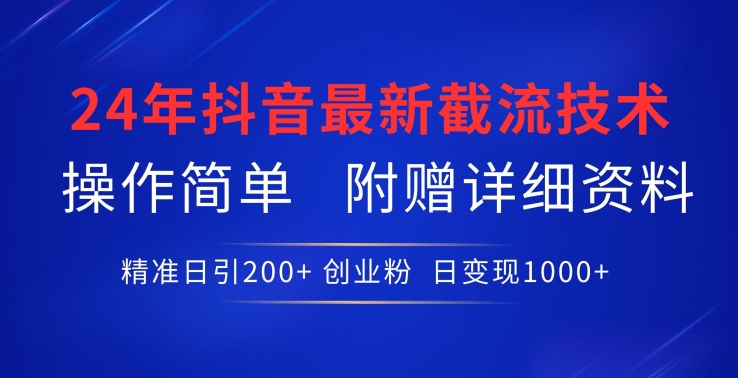 24年最新抖音截流技术，精准日引200+创业粉，操作简单附赠详细资料【揭秘】-风淘社