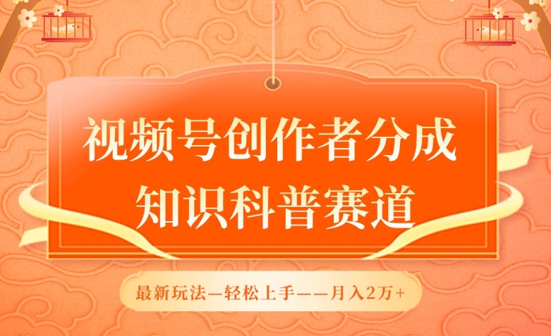 视频号创作者分成，知识科普赛道，最新玩法，利用AI软件，轻松月入2万【揭秘】-风淘社