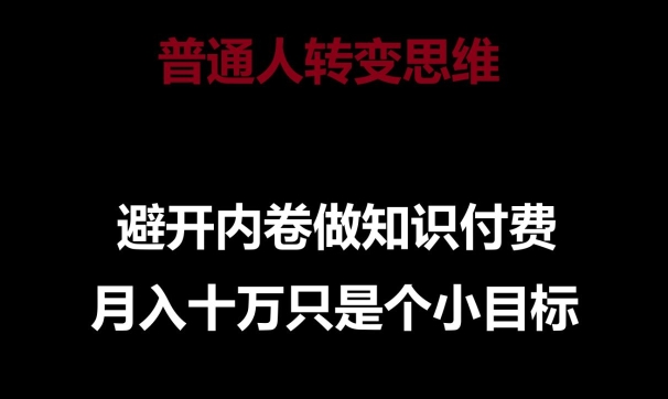 普通人转变思维,避开内卷做知识付费,月入十万只是一个小目标【揭秘】-风淘社