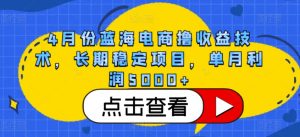 4月份蓝海电商撸收益技术，长期稳定项目，单月利润5000+【揭秘】-风淘社
