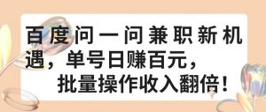 百度问一问兼职新机遇,单号日赚百元,批量操作收入翻倍【揭秘】-风淘社
