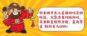 抖音快手无人直播游戏互动玩法,火影忍者对战游戏,简单配置,操作快速,轻松日入5000+【揭秘】-风淘社