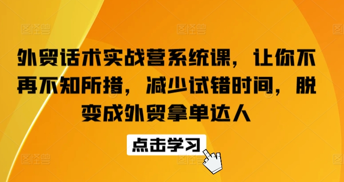 外贸话术实战营系统课,让你不再不知所措,减少试错时间,脱变成外贸拿单达人-风淘社