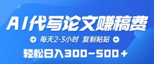 AI代写论文赚稿费，每天2-3小时，复制粘贴，轻松日入300-500+【揭秘】-风淘社