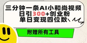 三分钟一条AI小和尚视频 ，日引300+创业粉，单日变现四位数 ，附赠全套免费工具【揭秘】-风淘社