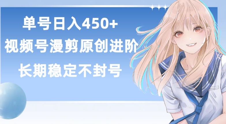 单号日赚450+,视频号原创漫剪进阶版,长久稳定,而且具有睡后收益【揭秘】-风淘社
