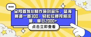 全网首发AI制作原创音乐,蓝海赛道一首300.轻松拉爆视频流量,单日2000+【揭秘】-风淘社