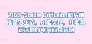 AIGC-Stable Diffusion图片精准高效生成,AI能实现,并能真正落地的电商应用案例-风淘社