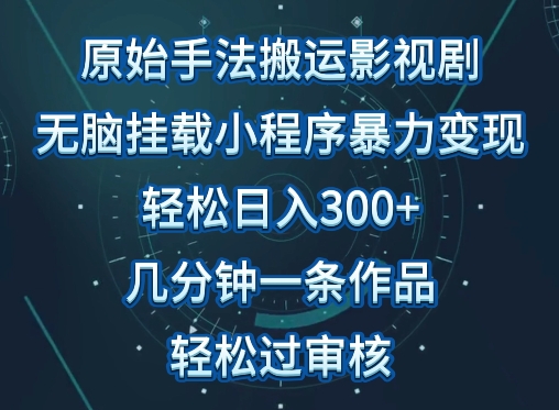 原始手法影视搬运,无脑搬运影视剧,单日收入300+,操作简单,几分钟生成一条视频,轻松过审核【揭秘】-风淘社