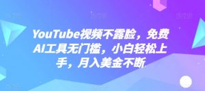 YouTube视频不露脸,免费AI工具无门槛,小白轻松上手,月入美金不断【揭秘】-风淘社