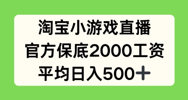 淘宝小游戏直播,官方保底2000工资,平均日入500+【揭秘】-风淘社