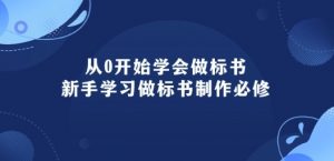 从0开始学会做标书：新手学习做标书制作必修(95节课)-风淘社