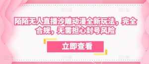 陌陌无人直播沙雕动漫全新玩法,完全合规,无需担心封号风险【揭秘】-风淘社