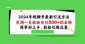 2024年视频号最新引流方法,实测一天轻松日引100+创业粉,简单好上手,轻松引爆流量【揭秘】-风淘社