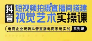 短视频拍摄&直播间搭建视觉艺术实操课,手把手场景演绎,从0-1短视频实操课-风淘社