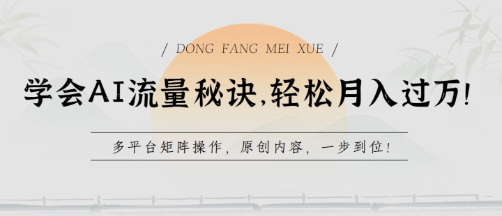 学会AI流量秘诀，轻松月入过w，多平台矩阵操作，原创内容，一步到位【揭秘】-风淘社