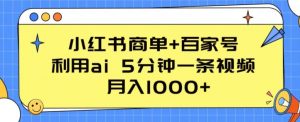 小红书商单+百家号,利用ai 5分钟一条视频,月入1000+【揭秘】-风淘社