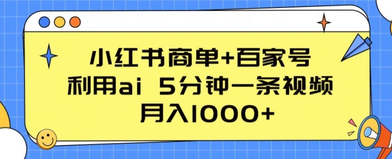 小红书商单+百家号,利用ai 5分钟一条视频,月入1000+【揭秘】-风淘社