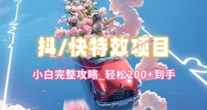 抖音快手双平台特效教程，玩法简单，小白完整攻略，轻松100+到手【揭秘】-风淘社