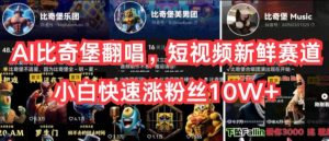 AI比奇堡翻唱，短视频新鲜赛道，小白快速涨粉丝10W+【揭秘】-风淘社